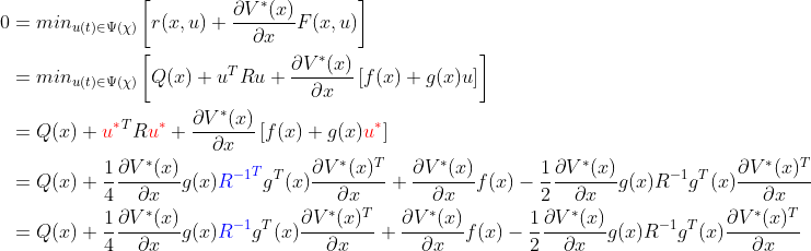 \begin{align*} 0 &=min_{u(t)\in \Psi (\chi)} \left [ r(x,u) + \frac{\partial V^*(x)}{\partial x} F(x,u) \right ]\\ &=min_{u(t)\in \Psi (\chi)} \left [ Q(x)+u^TRu + \frac{\partial V^*(x)}{\partial x} \left [f(x)+g(x)u \right ] \right ]\\ &=Q(x)+{\color{Red} u^*}^TR{\color{Red} u^*} + \frac{\partial V^*(x)}{\partial x} \left [ f(x) +g(x){\color{Red} u^*} \right ]\\ &=Q(x) + \frac{1}{4}\frac{\partial V^*(x)}{\partial x}g(x){\color{Blue} {R^{-1}}^T} g^T(x)\frac{\partial V^*(x)^T}{\partial x} + \frac{\partial V^*(x)}{\partial x}f(x)-\frac{1}{2}\frac{\partial V^*(x)}{\partial x}g(x) R^{-1}g^T(x)\frac{\partial V^*(x)^T}{\partial x} \\ &=Q(x) + \frac{1}{4}\frac{\partial V^*(x)}{\partial x}g(x){\color{Blue} R^{-1}} g^T(x)\frac{\partial V^*(x)^T}{\partial x} + \frac{\partial V^*(x)}{\partial x}f(x)-\frac{1}{2}\frac{\partial V^*(x)}{\partial x}g(x) R^{-1}g^T(x)\frac{\partial V^*(x)^T}{\partial x} \\ \end{align*}